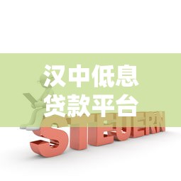 汉中低息贷款平台推荐：靠谱机构及申请攻略