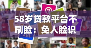 58岁贷款平台不刷脸：免人脸识别申请攻略