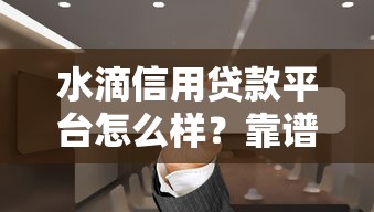 水滴信用贷款平台怎么样?靠谱吗?利息高吗?一篇文章说清楚 水滴信用贷款平台怎么样?靠谱吗?利息高吗?一篇文章说清楚