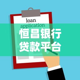 恒昌银行贷款平台电话查询指南及贷款办理流程解析