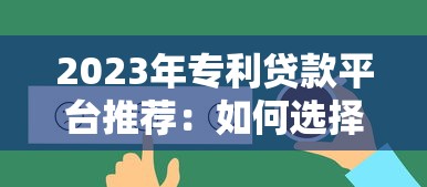 2023年专利贷款平台推荐：如何选择靠谱的贷款机构？