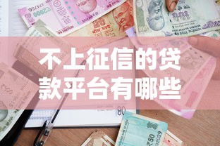 不上征信的贷款平台有哪些？盘点10种不查征信的借款渠道