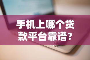 手机上哪个贷款平台靠谱?2023年安全借贷平台推荐 手机上哪个贷款平台靠谱?2023年安全借贷平台推荐