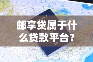 邮享贷属于什么贷款平台？产品特点、申请流程及用户评价解析