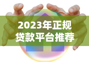 2023年正规贷款平台推荐：如何选择安全可靠的贷款渠道