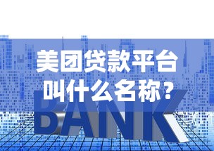 美团贷款平台叫什么名称？美团借钱额度利率全解析