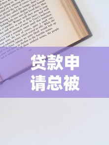 贷款申请总被拒？最新原因解析与应对技巧