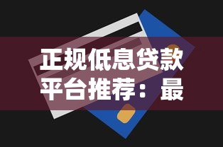 正规低息贷款平台推荐：最低五万额度轻松申请