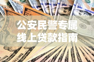 公安民警专属线上贷款指南：安全低息平台推荐