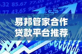 易邦管家合作贷款平台推荐：快速了解正规借贷渠道