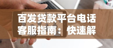 百发贷款平台电话客服指南：快速解决贷款问题