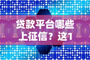 贷款平台哪些上征信？这15家机构必须知道