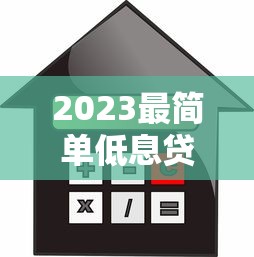 2023最简单低息贷款平台推荐：快速申请低利率攻略
