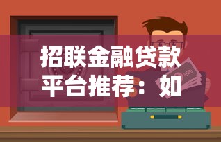 招联金融贷款平台推荐：如何挑选最适合你的产品？