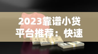 2023靠谱小贷平台推荐：快速下款低息贷款攻略
