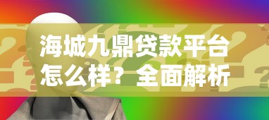 海城九鼎贷款平台怎么样?全面解析靠谱性及申请攻略 海城九鼎贷款平台怎么样?全面解析靠谱性及申请攻略