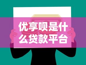 优享呗是什么贷款平台?全面解析平台背景与借款流程 优享呗是什么贷款平台?全面解析平台背景与借款流程