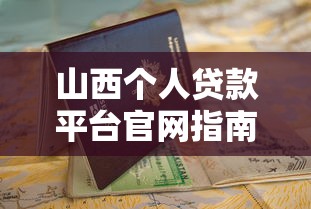 山西个人贷款平台官网指南：正规渠道及申请攻略
