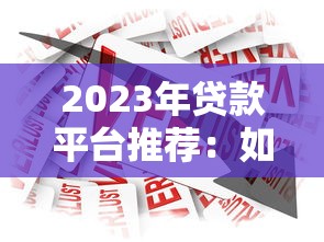 2023年贷款平台推荐：如何挑选安全靠谱的金融平台