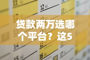 贷款两万选哪个平台？这5个靠谱渠道轻松解决资金需求