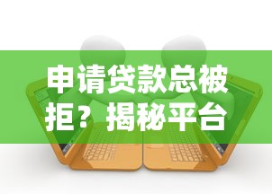 申请贷款总被拒？揭秘平台审核不通过的10大原因及解决技巧