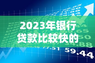 2023年银行贷款比较快的平台推荐：快速到账攻略及避坑指南