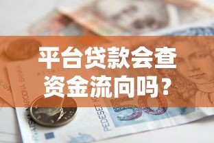 平台贷款会查资金流向吗？这5点借款人必须知道