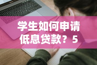 学生如何申请低息贷款？5步搞定平台选择与避坑指南