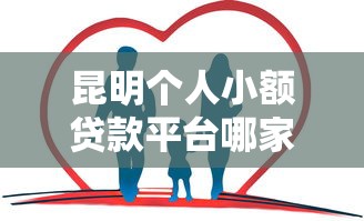 昆明个人小额贷款平台哪家好？2023年正规靠谱推荐