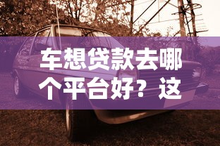 车想贷款去哪个平台好？这5大靠谱渠道值得选