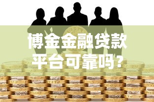 博金金融贷款平台可靠吗？实测资质、利率、用户口碑全解析