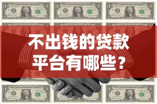 不出钱的贷款平台有哪些？盘点零成本贷款渠道及申请技巧