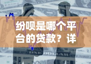 纷呗是哪个平台的贷款？详细解析纷呗背景及借款流程