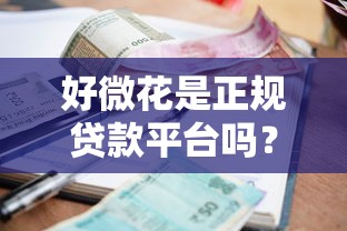 好微花是正规贷款平台吗？从资质、利率、用户评价全面解析