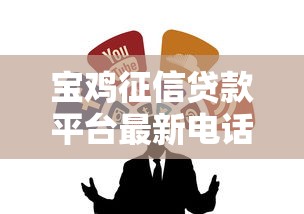 宝鸡征信贷款平台最新电话及靠谱渠道推荐 宝鸡征信贷款平台最新电话及靠谱渠道推荐