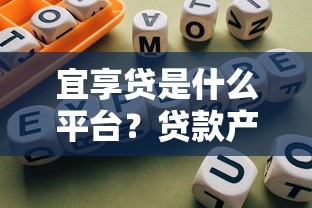 宜享贷是什么平台？贷款产品解析及使用指南