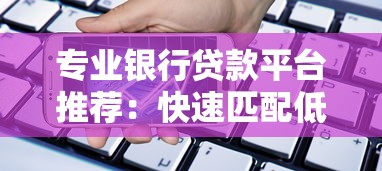 专业银行贷款平台推荐：快速匹配低息方案