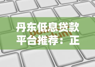 丹东低息贷款平台推荐：正规机构与申请避坑指南