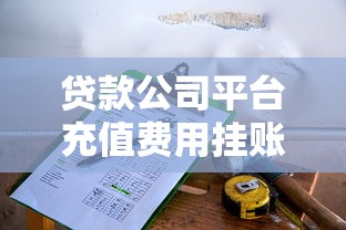 贷款公司平台充值费用挂账方法详解及操作流程