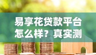 易享花贷款平台怎么样？真实测评+避坑指南看这篇
