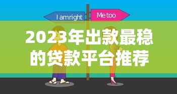 2023年出款最稳的贷款平台推荐及选择技巧