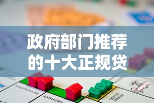政府部门推荐的十大正规贷款平台：安全借贷首选这些渠道