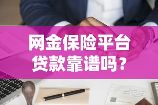 网金保险平台贷款靠谱吗？详解申请流程与注意事项
