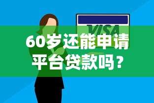 60岁还能申请平台贷款吗？年龄限制与还款方案解析