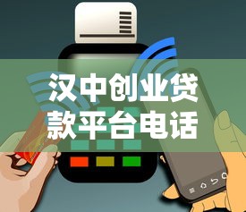 汉中创业贷款平台电话及申请指南：快速获取创业资金支持