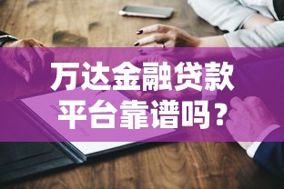万达金融贷款平台靠谱吗？深度解析贷款产品与资质