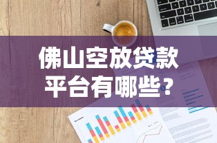 佛山空放贷款平台有哪些？10家本地靠谱平台申请指南