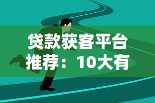 贷款获客平台推荐：10大有效渠道及实战技巧
