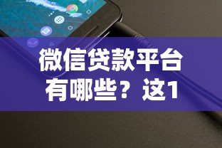 微信贷款平台有哪些？这10个正规渠道别错过