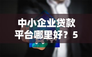 中小企业贷款平台哪里好？5大维度教你选靠谱渠道